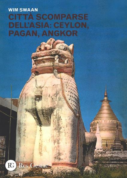 Città scomparse dell'Asia: Ceylon, Pagan, Angkor - Wim Swaan - copertina