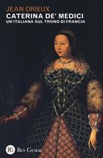 Caterina de' Medici. Un'italiana sul trono di Francia