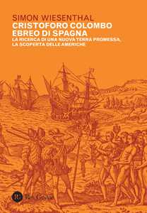 Libro Cristoforo Colombo ebreo di Spagna. La ricerca di una nuova terra promessa, la scoperta delle Americhe Simon Wiesenthal