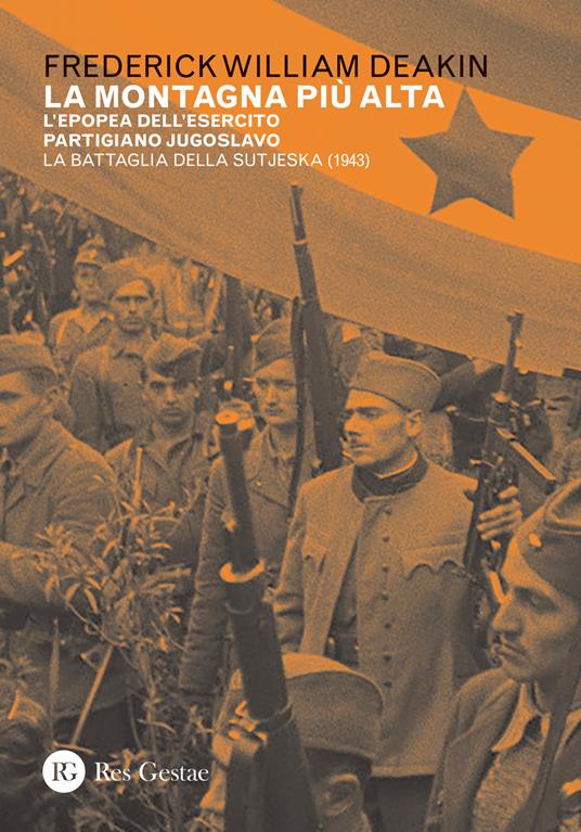 La montagna più alta. L'epopea dell'esercito partigiano jugoslavo. La battaglia della Sutjeska (1943) - Frederick William Deakin - copertina