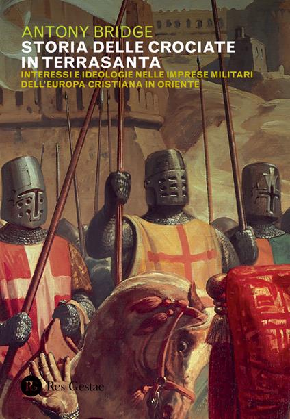 Storia delle crociate in Terrasanta. Interessi e ideologie nelle imprese militari dell'Europa cristiana in Oriente - Antony Bridge - copertina