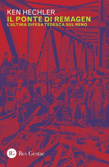 Il ponte di Remagen. L'ultima difesa tedesca sul Reno - Ken Hechler - copertina