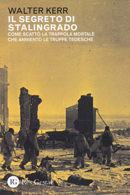 Il segreto di Stalingrado. Come scattò la trappola mortale che annientò le truppe tedesche - Walter Kerr - copertina