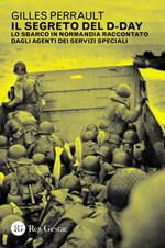 Il segreto del D-day. Lo sbarco in Normandia raccontato dagli agenti dei servizi speciali