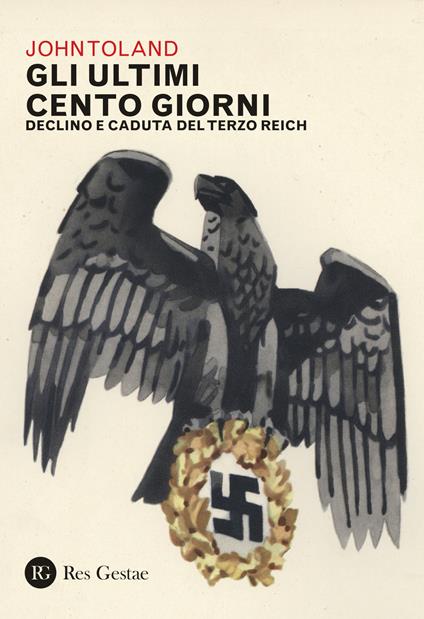 Gli ultimi cento giorni. Declino e caduta del Terzo Reich - John Toland - copertina