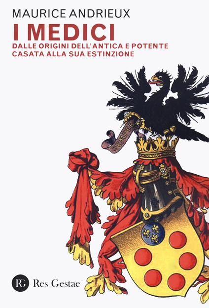 I Medici. Dalle origini dell'antica e potente casata alla sua estinzione - Maurice Andrieux - copertina