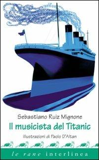 Il musicista del Titanic. Ediz. illustrata - Sebastiano Ruiz-Mignone,Paolo D'Altan - copertina