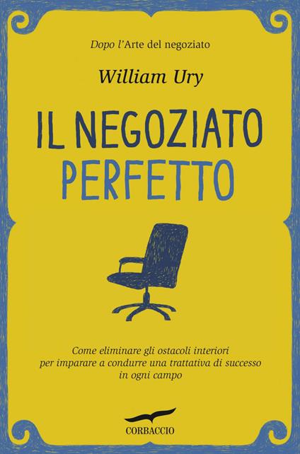 Il negoziato perfetto. L'arte della trattativa e della mediazione per ottenere ciò che si vuole, nel lavoro e nella vita - William Ury,Paolo Antonio Dossena - ebook