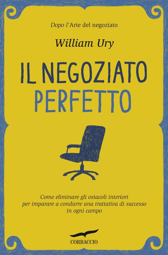 Il negoziato perfetto. L'arte della trattativa e della mediazione per ottenere ciò che si vuole, nel lavoro e nella vita - William Ury,Paolo Antonio Dossena - ebook