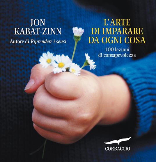 L' arte di imparare da ogni cosa. 100 lezioni di consapevolezza - Jon Kabat-Zinn,T. Loon Hor,A. Sabbadini - ebook