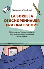 La sorella di Schopenhauer era una escort. Gli inganna-prof e gli incredibili errori della generazione degli smartphone e di Wikipedia