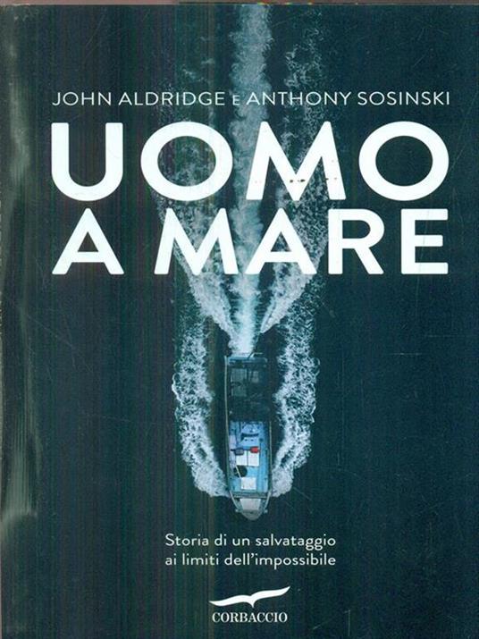 Uomo a mare. Storia di un salvataggio ai limiti dell'impossibile - John Aldridge,Anthony Sosinski - 2