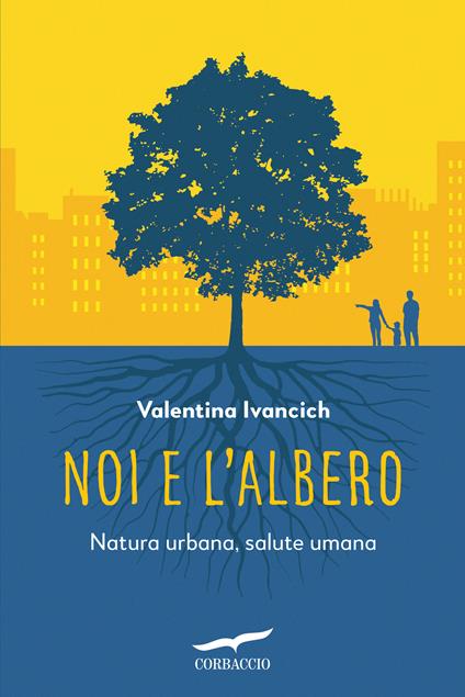Noi e l'albero. Natura urbana, salute umana - Valentina Ivancich - copertina