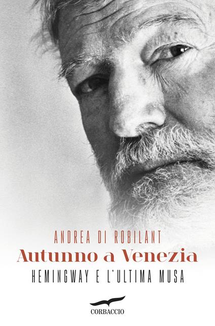 Autunno a Venezia. Hemingway e l'ultima musa - Andrea Di Robilant - copertina