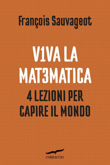 Viva la matematica. 4 lezioni per capire il mondo - François Sauvageot - copertina