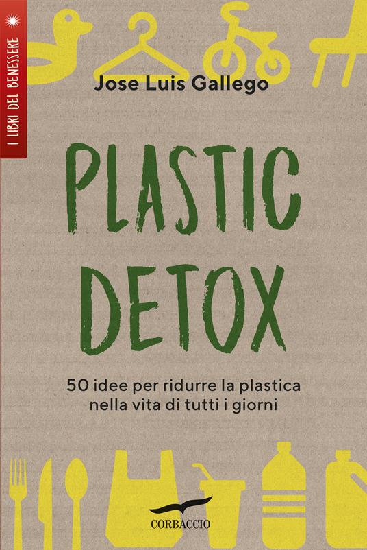 Plastic detox. 50 idee per ridurre la plastica nella vita di tutti i giorni - Jose Luis Gallego - copertina