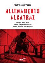 Allenamento Alcatraz. Sviluppa la tua forza usando i segreti dimenticati del tuo istinto di sopravvivenza