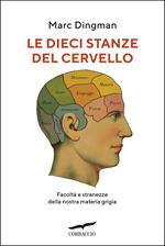 Le dieci stanze del cervello. Facoltà e stranezze della nostra materia grigia