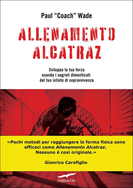 Allenamento Alcatraz. Sviluppa la tua forza usando i segreti dimenticati del tuo istinto di sopravvivenza - Paul Wade,Alessandro Mola - ebook