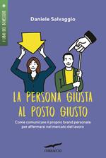 La persona giusta al posto giusto. Come comunicare il proprio brand personale per affermarsi nel mercato del lavoro