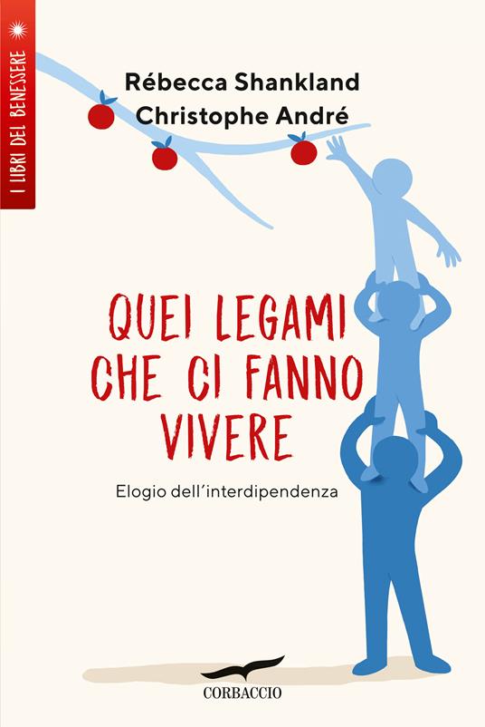 Quei legami che ci fanno vivere. Elogio dell'interdipendenza - Christophe André,Rébecca Shankland,Maddalena Togliani Fessart - ebook