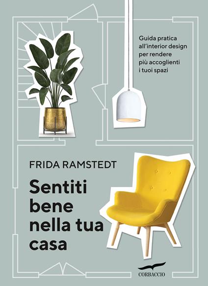 Sentiti bene nella tua casa. Guida pratica all'interior design per rendere più accoglienti i tuoi spazi - Frida Ramstedt,Monica Corbetta - ebook