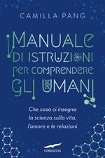 Manuale di istruzioni per comprendere gli umani. Che cosa ci insegna la scienza sulla vita, l'amore e le relazioni