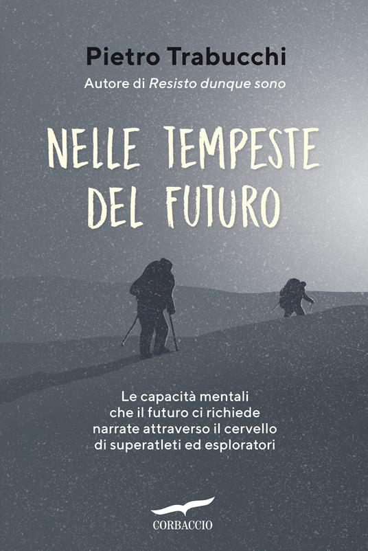 Nelle tempeste del futuro. Le capacità mentali che il futuro ci richiede narrate attraverso il cervello di superatleti ed esploratori - Pietro Trabucchi - copertina