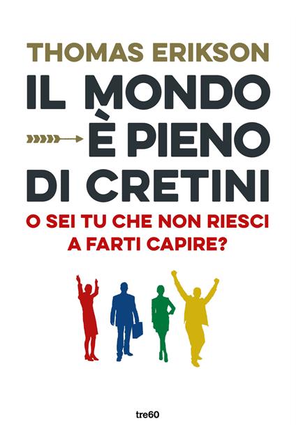 Il mondo è pieno di cretini. O sei tu che non riesci a farti capire? - Thomas Erikson - copertina