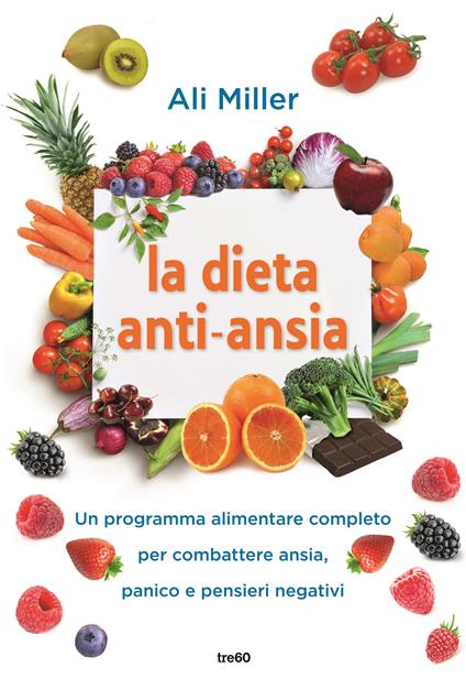 La dieta anti-ansia. Un programma alimentare completo per combattere ansia, panico e pensieri negativi - Ali Miller - copertina