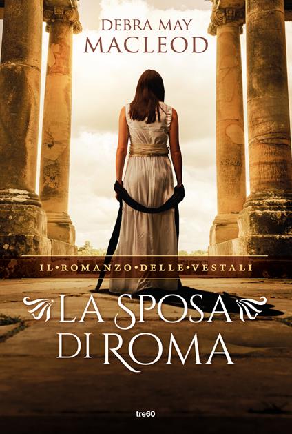 La sposa di Roma. Il romanzo delle vestali - Debra May Macleod,Jadel Andreetto - ebook