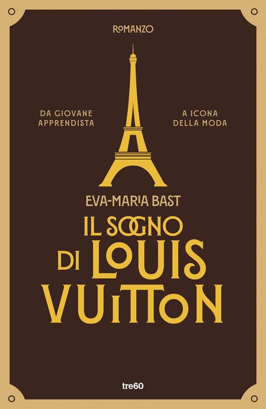 Il sogno di Louis Vuitton - Eva-Maria Bast,Francesca Maria Gimelli - ebook