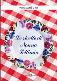 Le ricette di nonna Settimia - Anna Zurlo Toia - copertina