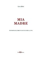 Mia madre. Testimonianza diretta di vita oltre la vita