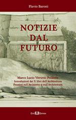 Notizie dal futuro. Marco Lucio Vitruvio Pollione. Introduzioni dei X libri dell'Architettura. Pensieri sull'architetto e sull'architettura