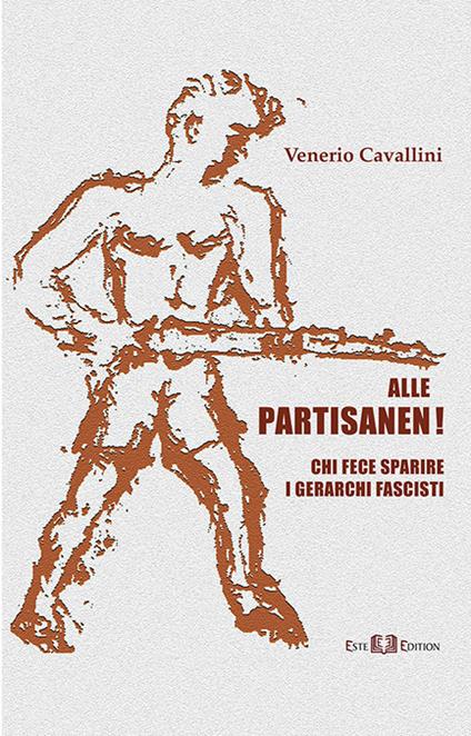 Alle Partisanen! Chi fece sparire i gerarchi fascisti - Venerio Cavallini - copertina