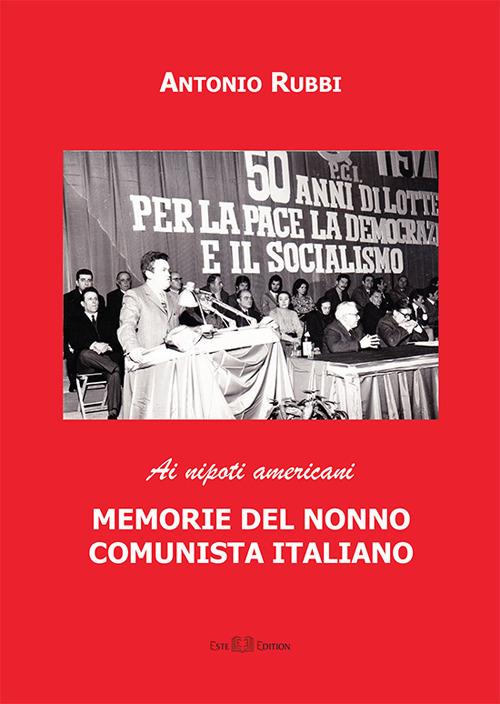 Memorie del nonno comunista italiano. Ai nipoti americani - Antonio Rubbi - copertina