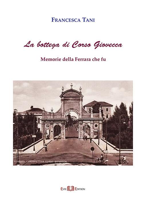 La bottega di corso Giovecca. Memorie della Ferrara che fu. Nuova ediz. - Francesca Tani - copertina