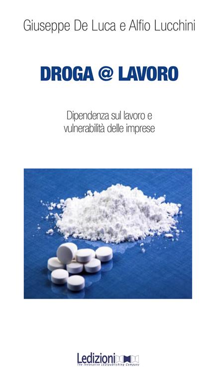 Droga&lavoro. Dipendenza sul lavoro e vulnerabilità delle imprese - Giuseppe De Luca,Alfio Lucchini - copertina
