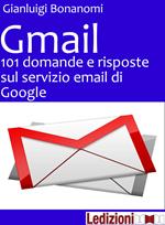 Gmail. 101 domande e risposte sul servizio email di Google