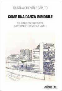 Come una danza immmobile. Tre anni di disoccupazione, lavoro nero e povertà a Napoli - Giustina Orientale Caputo - copertina