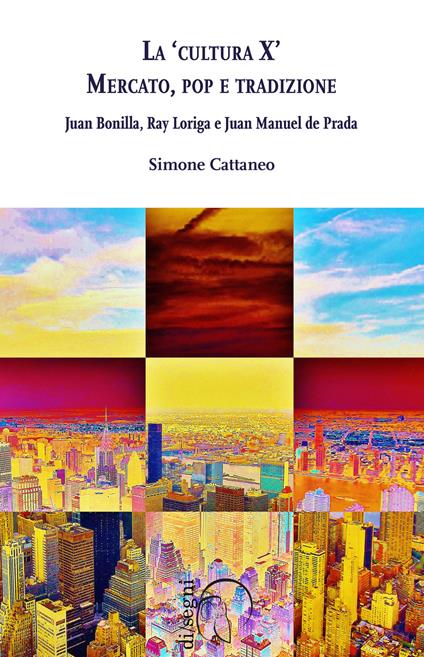 La «cultura X». Mercato, pop e tradizione. Juan Bonilla, Ray Loriga e Juan Manuel de Prada - Simone Cattaneo - copertina