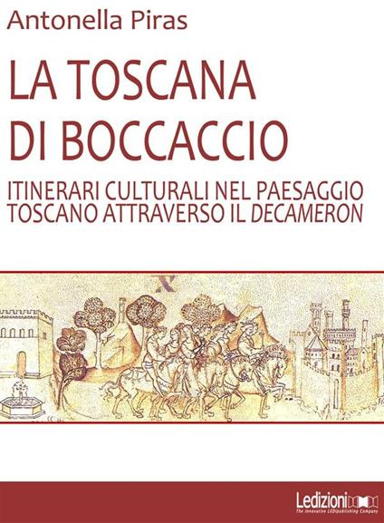 La Toscana di Boccaccio: itinerari culturali nel paesaggio toscano attraverso il Decameron - Antonella Piras - ebook