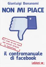 Non mi piace. Il contromanuale di facebook: 101 cose da non fare sul social network di Zuckerberg