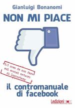 Non mi piace. Il contromanuale di Facebook: 101 cose da non fare sul social network di Zuckerberg