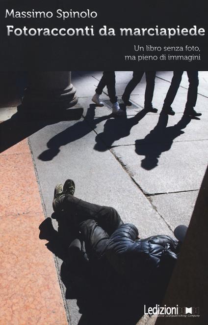 Fotoracconti da marciapiede. Un libro senza foto, ma pieno di immagini - Massimo Spinolo - copertina
