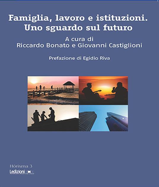 Famiglia, lavoro e istituzioni. Uno sguardo sul futuro - Riccardo Bonato,Giovanni Castiglioni - ebook