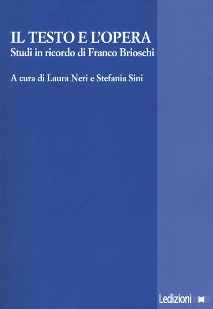 Il testo e l'opera. Studi in ricordo di Franco Brioschi - copertina
