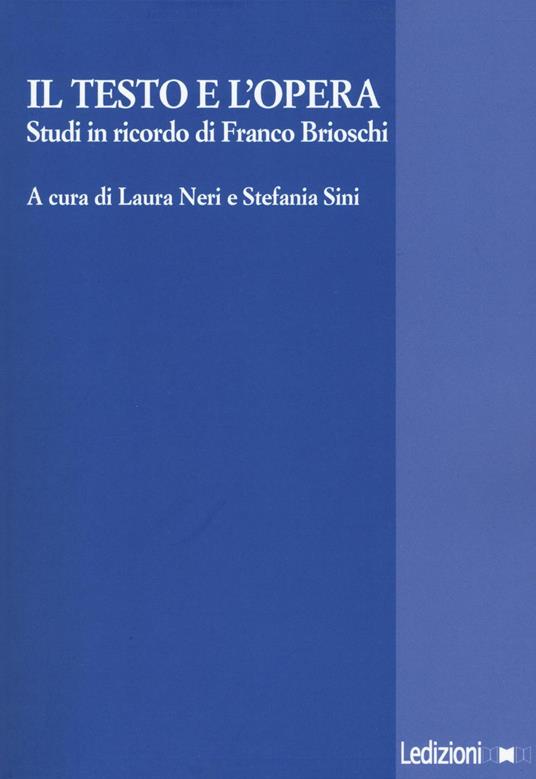 Il testo e l'opera. Studi in ricordo di Franco Brioschi - copertina