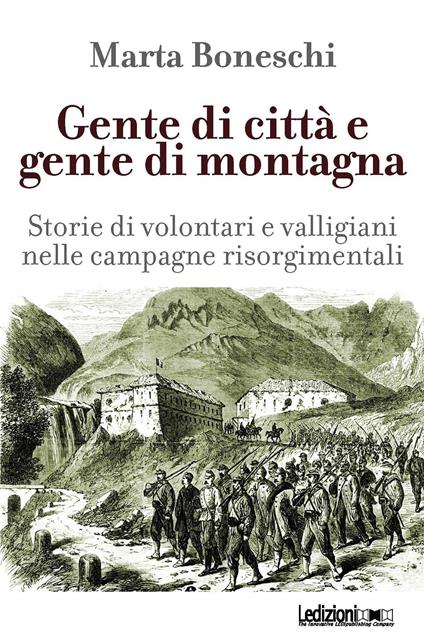 Gente di città e gente di montagna. Storie di volontari e valligiani nelle campagne risorgimentali - Marta Boneschi - ebook